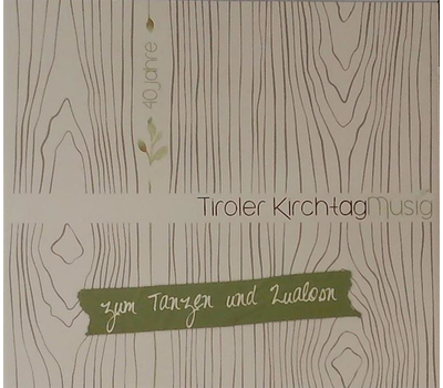 Tiroler Kirchtagmusig - Zum Tanzen und Zualosn 40 Jahre Die offizielle Jubilumsproduktion